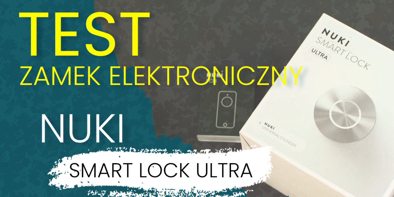 NUKI Smart Lock Ultra i Go – naprawdę sprytne zamki